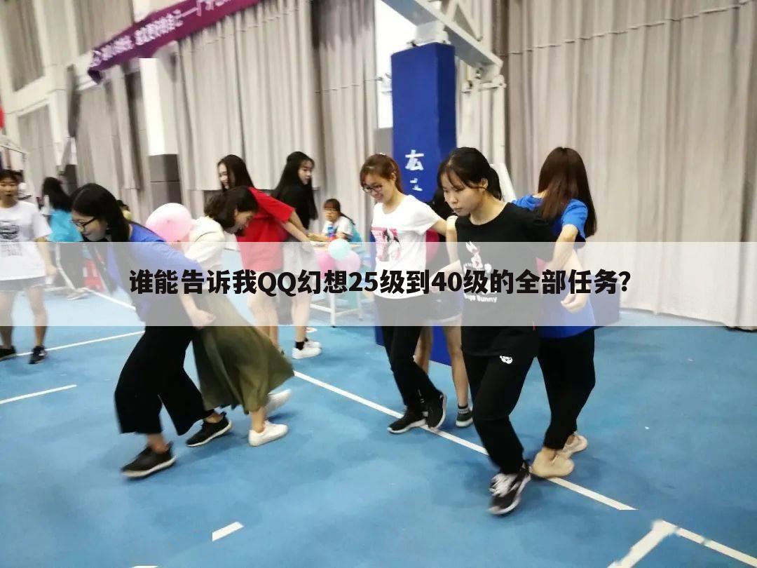 谁能告诉我QQ幻想25级到40级的全部任务？