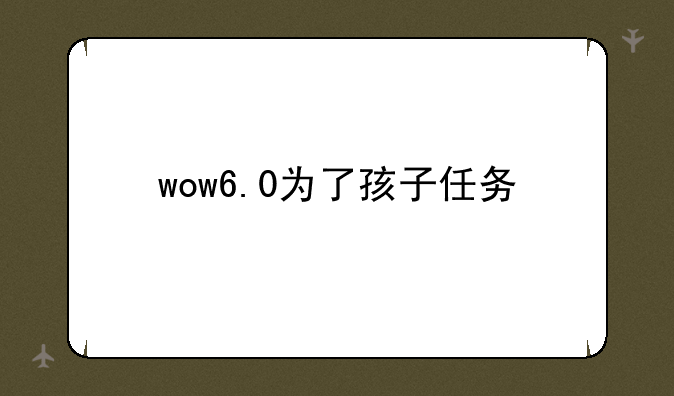 wow6.0为了孩子任务