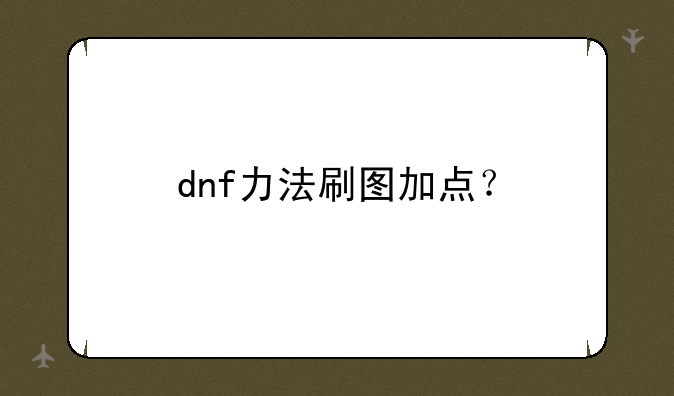 dnf力法刷图加点？