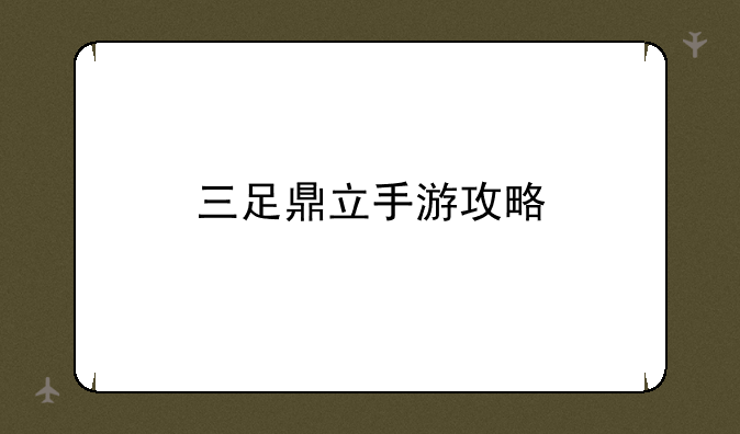 三足鼎立手游攻略