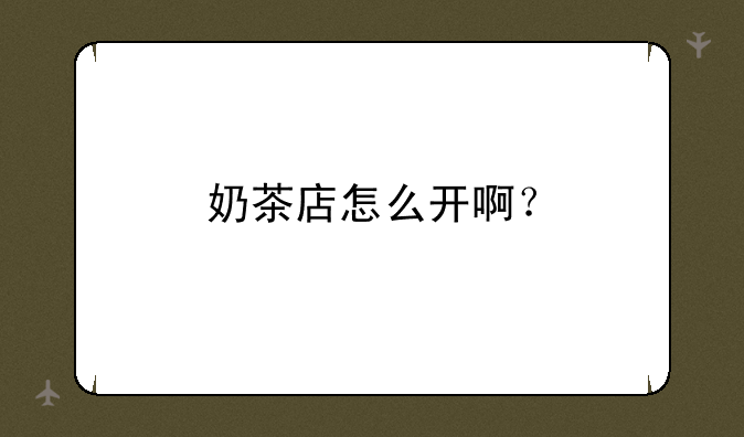 奶茶店怎么开啊？