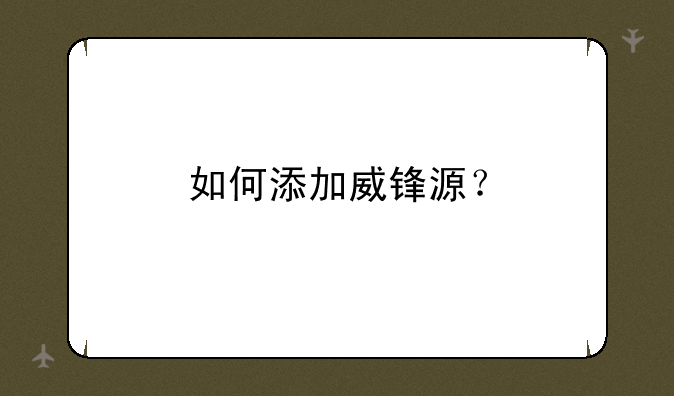 如何添加威锋源？