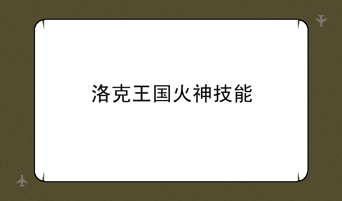 洛克王国火神技能