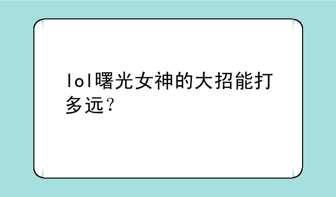 lol曙光女神的大招能打多远？