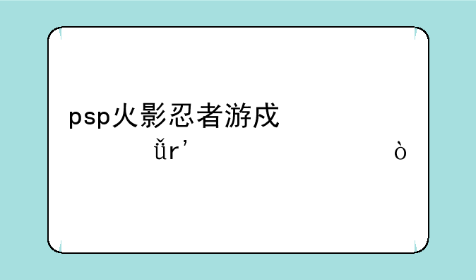 psp火影忍者游戏总共有几部？