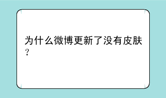 为什么微博更新了没有皮肤？