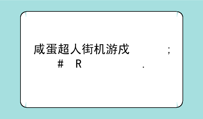 咸蛋超人街机游戏怎么放大招