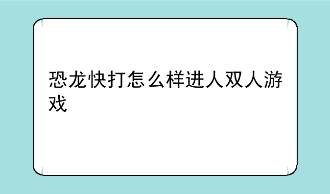 恐龙快打怎么样进人双人游戏