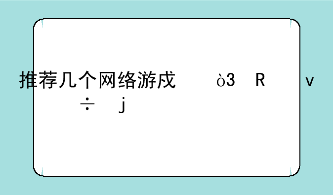 推荐几个网络游戏，画面好的