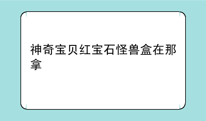 神奇宝贝红宝石怪兽盒在那拿