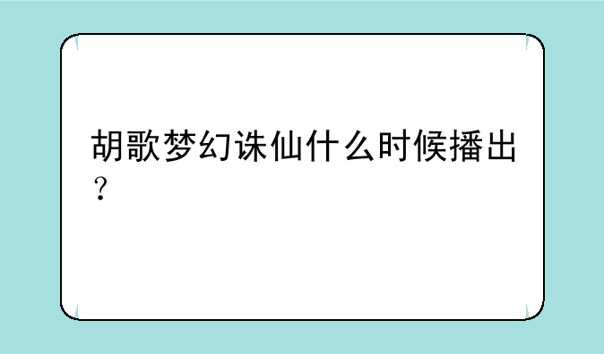 胡歌梦幻诛仙什么时候播出？