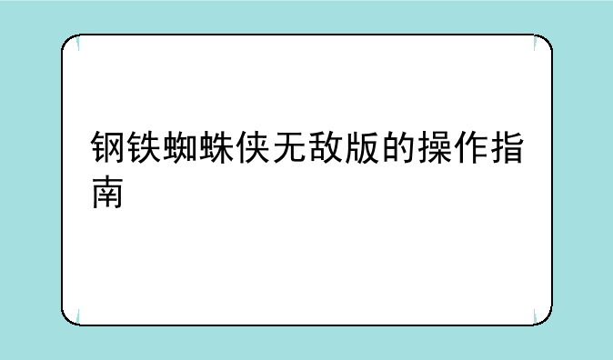 钢铁蜘蛛侠无敌版的操作指南