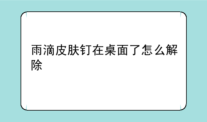 雨滴皮肤钉在桌面了怎么解除