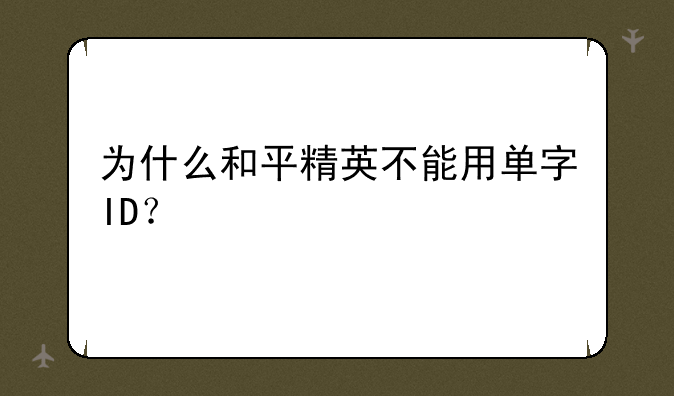 为什么和平精英不能用单字ID？