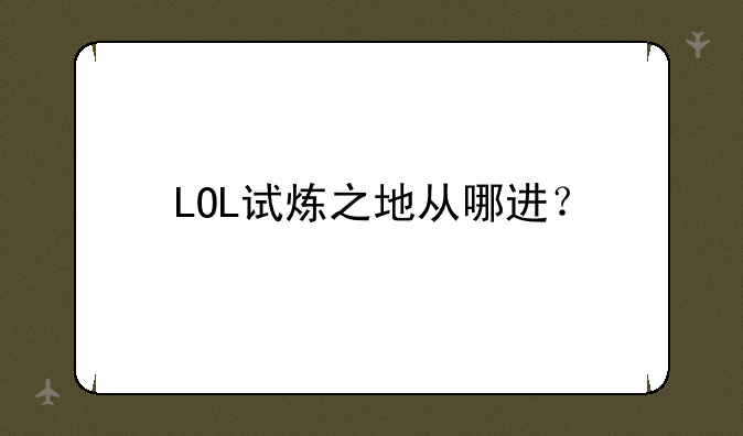 LOL试炼之地从哪进？