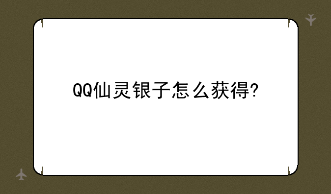 QQ仙灵银子怎么获得?
