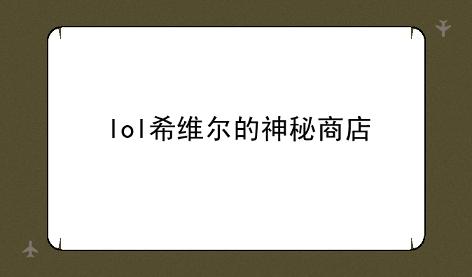 lol希维尔的神秘商店