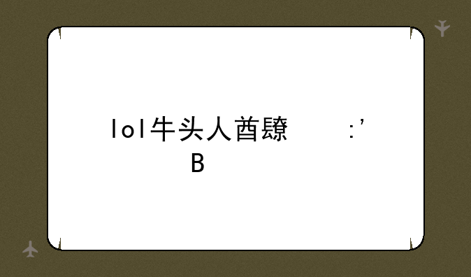 lol牛头人酋长厉害吗
