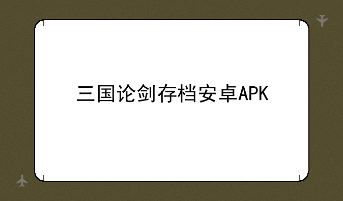 三国论剑存档安卓APK