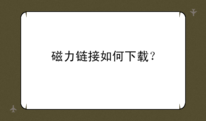 磁力链接如何下载？