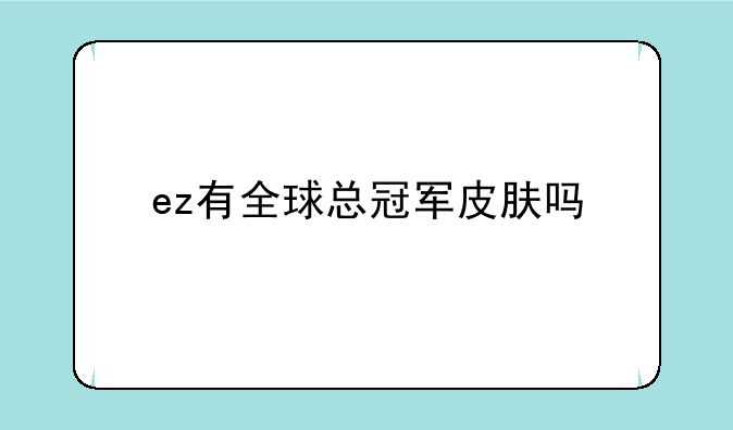 ez有全球总冠军皮肤吗