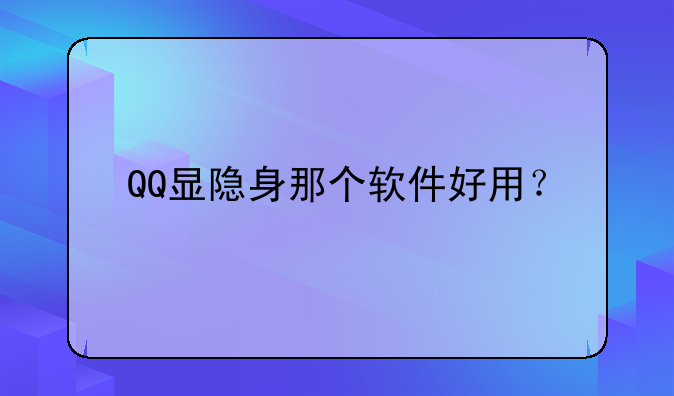 QQ显隐身那个软件好用？