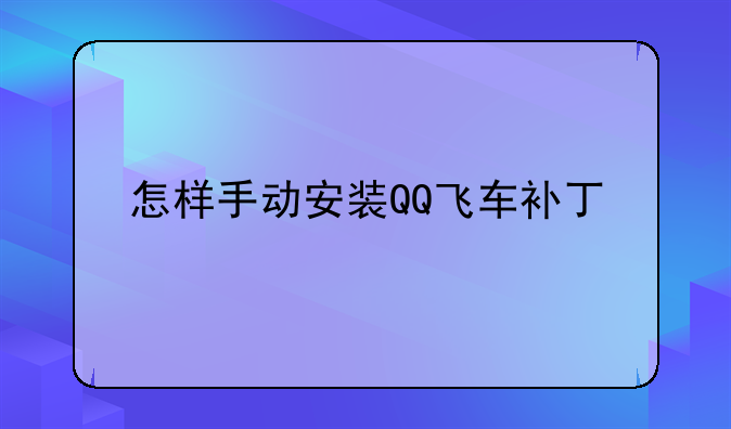 怎样手动安装QQ飞车补丁