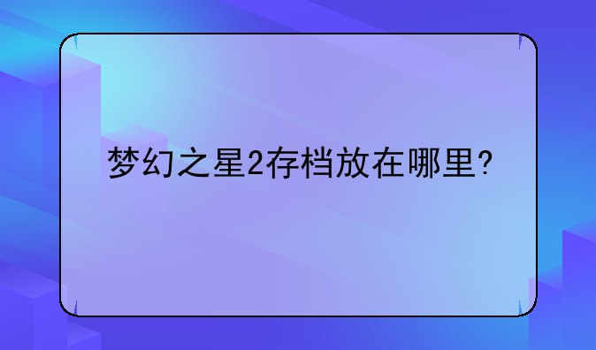 梦幻之星2存档放在哪里?
