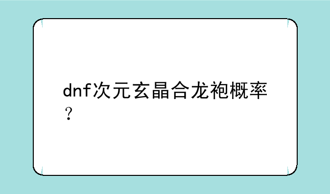 dnf次元玄晶合龙袍概率？