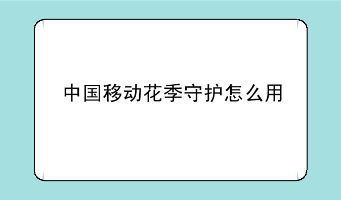 中国移动花季守护怎么用