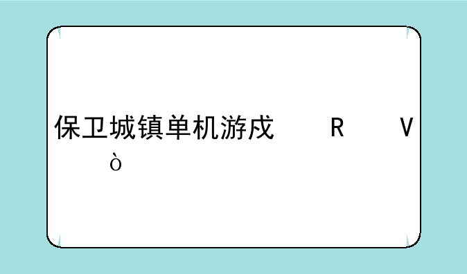 保卫城镇单机游戏攻略？
