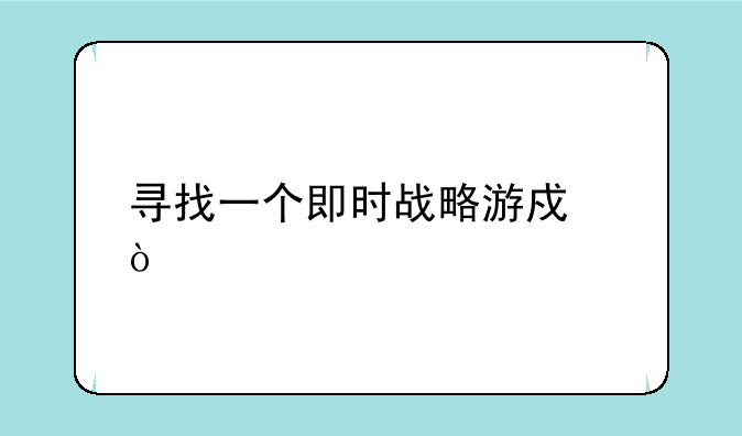 寻找一个即时战略游戏？