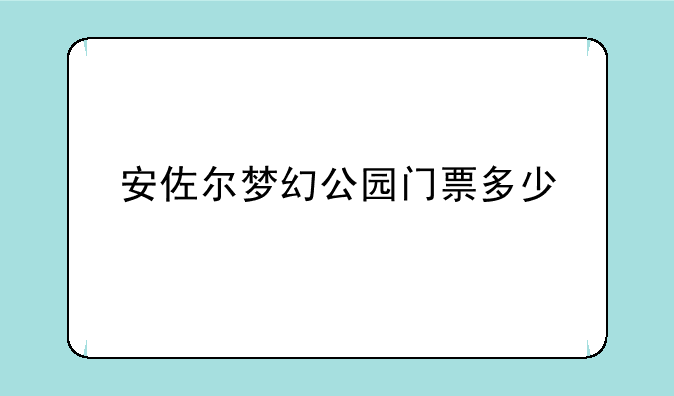 安佐尔梦幻公园门票多少