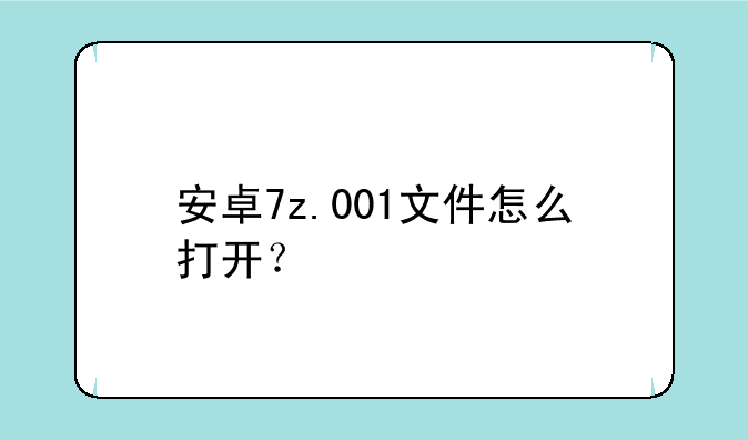 安卓7z.001文件怎么打开？