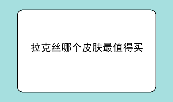 拉克丝哪个皮肤最值得买