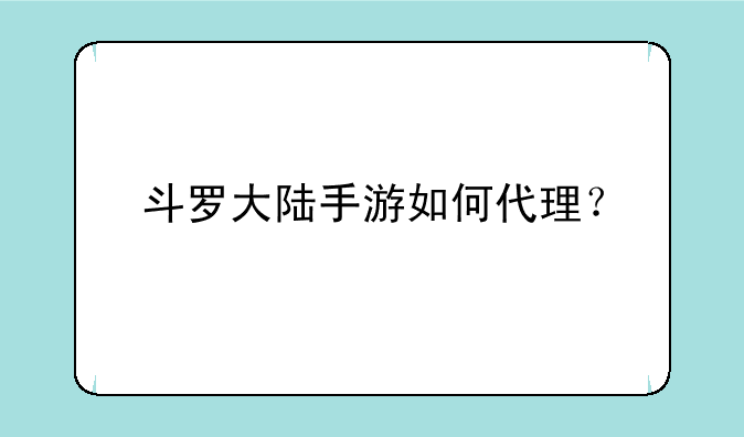 斗罗大陆手游如何代理？