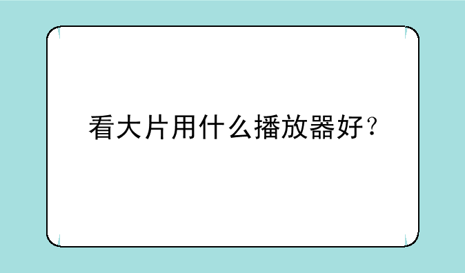 看大片用什么播放器好？