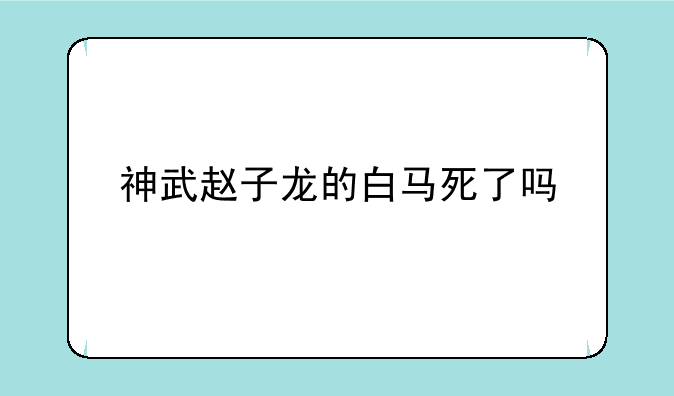 神武赵子龙的白马死了吗