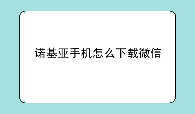 诺基亚手机怎么下载微信
