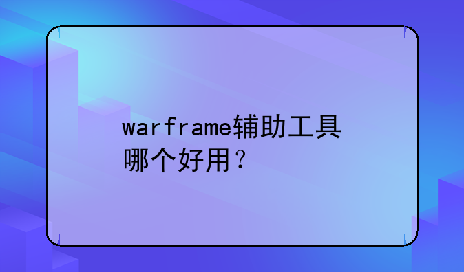 warframe辅助工具哪个好用？