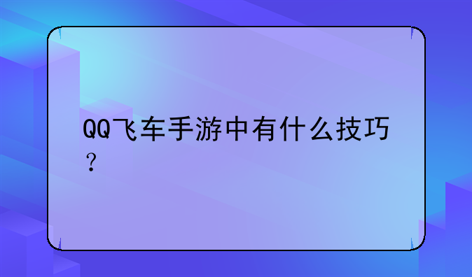 QQ飞车手游中有什么技巧？