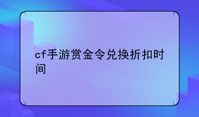 cf手游赏金令兑换折扣时间