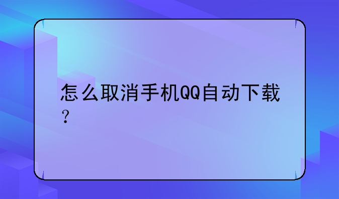 怎么取消手机QQ自动下载？