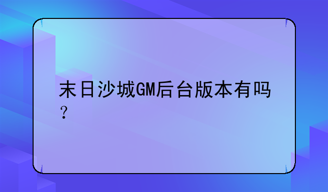 末日沙城GM后台版本有吗？