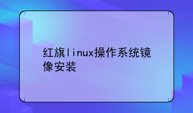 红旗linux操作系统镜像安装