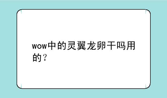 wow中的灵翼龙卵干吗用的？
