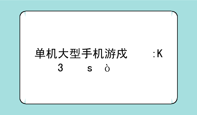 单机大型手机游戏排行榜？