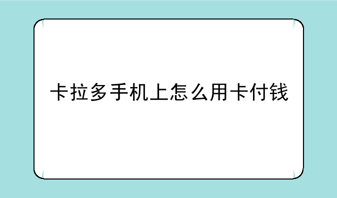卡拉多手机上怎么用卡付钱