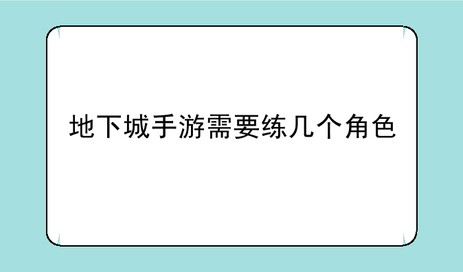 地下城手游需要练几个角色