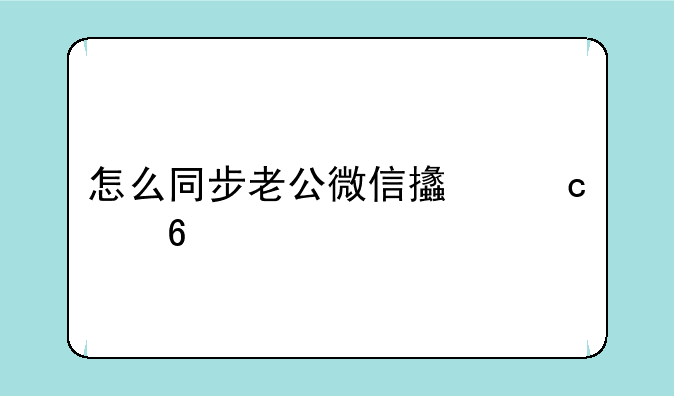 怎么同步老公微信支付账单
